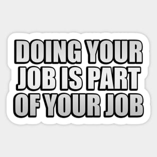 Doing your job is part of your job Sticker